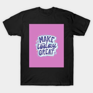 Make Today Great - Motivational Inspirational Quote T-Shirt